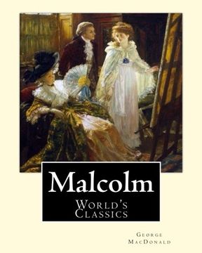 portada Malcolm, By: George MacDonald, (World's Classics): George MacDonald (10 December 1824 – 18 September 1905) was a Scottish author, poet, and Christian minister.