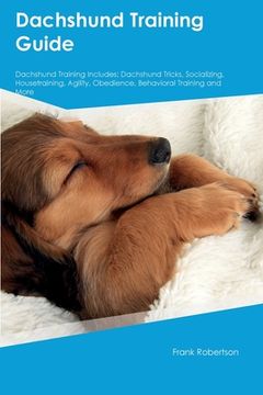 portada Dachshund Training Guide Dachshund Training Includes: Dachshund Tricks, Socializing, Housetraining, Agility, Obedience, Behavioral Training, and More (in English)