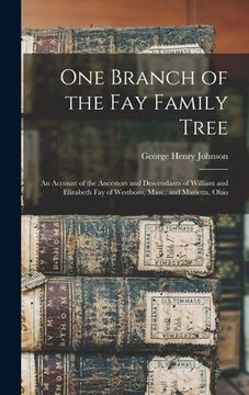 portada One Branch of the Fay Family Tree; an Account of the Ancestors and Descendants of William and Elizabeth Fay of Westboro, Mass., and Marietta, Ohio