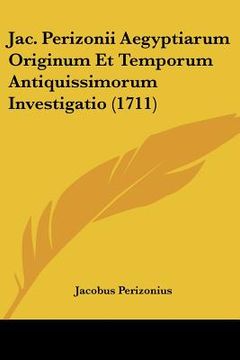 portada Jac. Perizonii Aegyptiarum Originum Et Temporum Antiquissimorum Investigatio (1711) (en Latin)