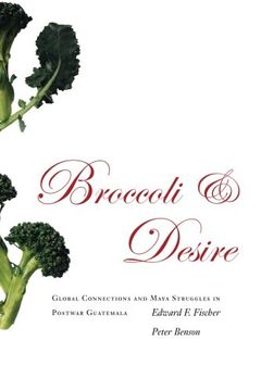portada Broccoli and Desire: Global Connections and Maya Struggles in Postwar Guatemala (in English)