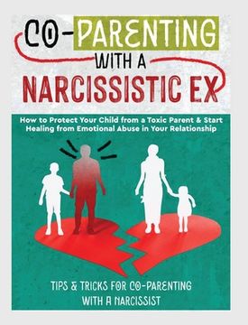 portada Co-Parenting with a Narcissistic Ex: How to Protect Your Child From a Toxic Parent & Start Healing From Emotional Abuse in Your Relationship. Tips and (en Inglés)