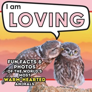 portada I am Loving: A Children's Book with Fun and Educational Animal Facts with Real Photos! (en Inglés)