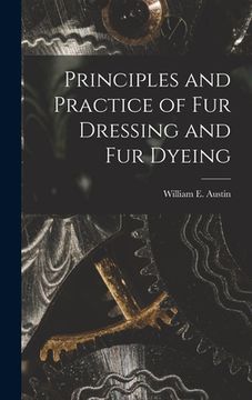 portada Principles and Practice of Fur Dressing and Fur Dyeing (en Inglés)