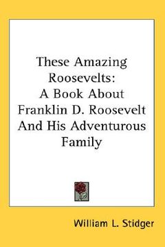 portada these amazing roosevelts: a book about franklin d. roosevelt and his adventurous family (en Inglés)