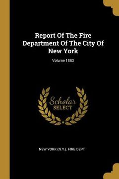 portada Report Of The Fire Department Of The City Of New York; Volume 1883 (en Inglés)