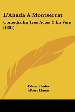 portada L'Anada A Montserrat: Comedia En Tres Actes Y En Vers (1881) (in Italian)