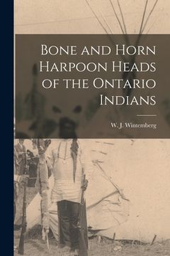 portada Bone and Horn Harpoon Heads of the Ontario Indians (en Inglés)
