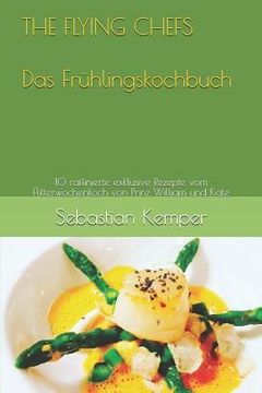 portada THE FLYING CHEFS Das Frühlingskochbuch: 10 raffinierte exklusive Rezepte vom Flitterwochenkoch von Prinz William und Kate (en Alemán)