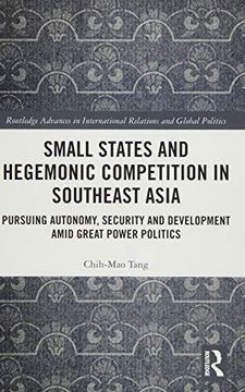portada Small States and Hegemonic Competition in Southeast Asia: Pursuing Autonomy, Security and Development Amid Great Power Politics (Routledge Advances in International Relations and Global Politics) (en Inglés)