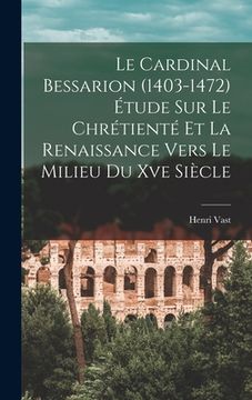 portada Le Cardinal Bessarion (1403-1472) Étude Sur Le Chrétienté Et La Renaissance Vers Le Milieu Du Xve Siècle (en Latin)