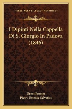 portada I Dipinti Nella Cappella Di S. Giorgio In Padova (1846) (en Italiano)