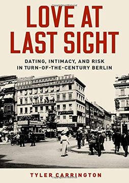 portada Love at Last Sight: Dating, Intimacy, and Risk in Turn-Of-The-Century Berlin (en Inglés)