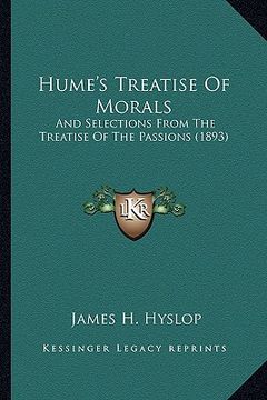 portada hume's treatise of morals: and selections from the treatise of the passions (1893) and selections from the treatise of the passions (1893) (en Inglés)