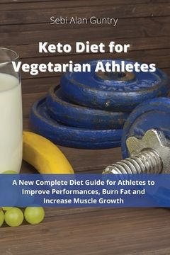 portada Keto Diet for Vegetarian Athletes: A New Complete Diet Guide for Athletes to Improve Performances, Burn Fat and Increase Muscle Growth