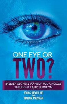 portada One Eye or Two?: Insider Secrets to Help You Choose the Right LASIK Surgeon (en Inglés)