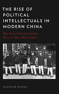 portada The Rise of Political Intellectuals in Modern China: May Fourth Societies and the Roots of Mass-Party Politics (en Inglés)