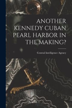 portada Another Kennedy Cuban Pearl Harbor in the Making? (en Inglés)