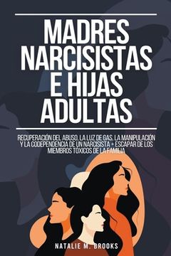 portada Madres Narcisistas e Hijas Adultas: Recuperación del Abuso, la Luz de Gas, la Manipulación y la Codependencia de un Narcisista + Escapar de los Miembr