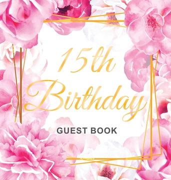 portada 15th Birthday Guest Book: Keepsake Gift for Men and Women Turning 15 - Hardback with Cute Pink Roses Themed Decorations & Supplies, Personalized 