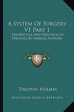 portada a system of surgery v1 part 1: theoretical and practical in treatises by various authors