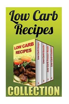 portada Low Carb Recipes: Low Carb Soups + Low Carb Snacks + Low Carb Freezer Meals + Low Carb Cookies (en Inglés)