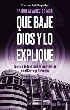 portada Que Baje Dios y lo Explique: Cronica de Tres Noches Inolvidables en el Santiago Bernabeu