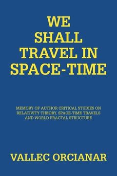 portada We Shall Travel in Space-Time: Memory of the Author's Critical Studies on Special Relativity Theory and Space Time Travels. (in English)