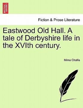 portada eastwood old hall. a tale of derbyshire life in the xvith century.