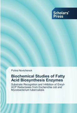 portada Biochemical Studies of Fatty Acid Biosynthesis Enzymes: Substrate Recognition and Inhibition of Enoyl-ACP Reductases from Escherichia coli and Mycobacterium tuberculosis