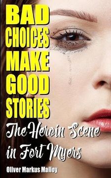 portada Bad Choices Make Good Stories: The Heroin Scene in Fort Myers (How The Great American Opioid Epidemic began)
