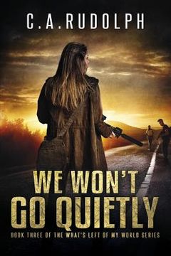 portada We Won't Go Quietly: Book Three of the What's Left of My World Series (en Inglés)