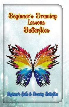portada Beginner's Drawing Lessons: Butterflies: Beginner's Guide to Drawing Butterflies (en Inglés)