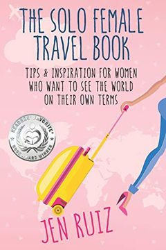 portada The Solo Female Travel Book: Tips and Inspiration for Women who Want to see the World on Their own Terms [Idioma Inglés] (Travel More Series) (en Inglés)