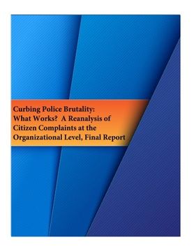 portada Curbing Police Brutality:  What Works?  A Reanalysis of Citizen Complaints at the Organizational Level, Final Report