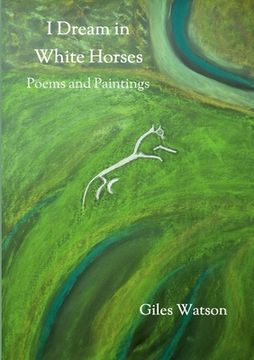 portada I Dream in White Horses: Poems and Paintings (en Inglés)