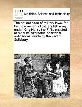 portada the antient code of military laws, for the government of the english army, under king henry the fifth, enacted at manuce with some additional ordinanc (en Inglés)