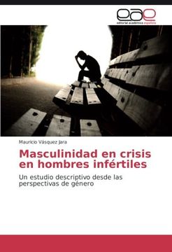 portada Masculinidad en crisis en hombres infértiles: Un estudio descriptivo desde las perspectivas de género (Spanish Edition)