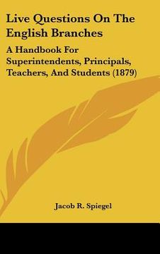 portada live questions on the english branches: a handbook for superintendents, principals, teachers, and students (1879)