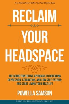 portada Reclaim Your Headspace: The Counterintuitive Approach to Defeating Depression, Stagnation, and Low Self-Esteem; and Start Living Your Best Lif (in English)