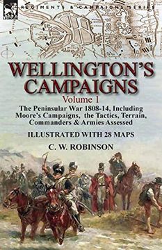 portada Wellington's Campaigns: Volume 1-The Peninsular war 1808-14, Including Moore's Campaigns, the Tactics, Terrain, Commanders & Armies Assessed (en Inglés)
