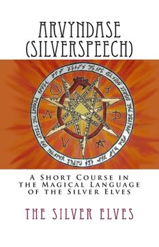 portada Arvyndase (Silverspeech): A Short Course in the Magical Language of the Silver Elves (en Inglés)