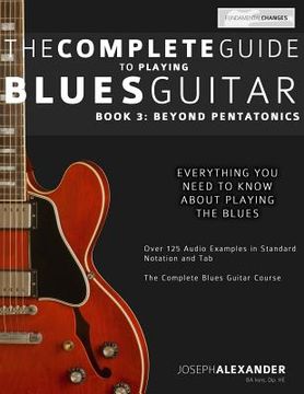 portada The Complete Guide to Playing Blues Guitar: Book Three - Beyond Pentatonics: Volume 3 (Learn how to Play Blues Guitar) (en Inglés)