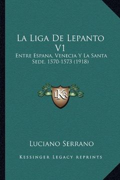 portada La Liga de Lepanto v1: Entre Espana, Venecia y la Santa Sede, 1570-1573 (1918) (in Spanish)