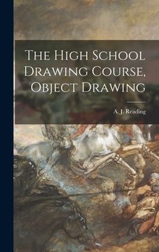 portada The High School Drawing Course, Object Drawing [microform]