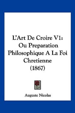 portada L'Art De Croire V1: Ou Preparation Philosophique A La Foi Chretienne (1867) (en Francés)