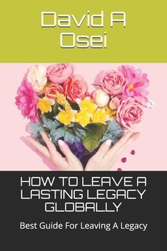 portada How to Leave a Lasting Legacy Globally: Best Guide For Leaving A Legacy (en Inglés)