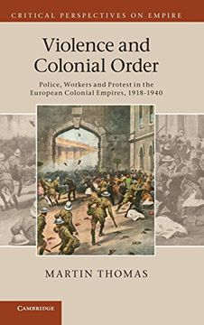 portada Violence and Colonial Order: Police, Workers and Protest in the European Colonial Empires, 1918 1940 (Critical Perspectives on Empire) (in English)