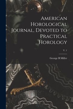 portada American Horological Journal, Devoted to Practical Horology; V. 1 (in English)