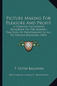 portada picture making for pleasure and profit: a complete illustrated handbook on the modern practices of pa complete illustrated handbook on the modern prac (en Inglés)